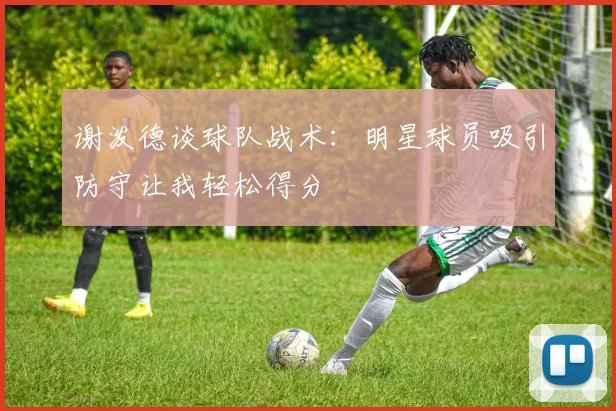 谢泼德谈球队战术:明星球员吸引防守让我轻松得分