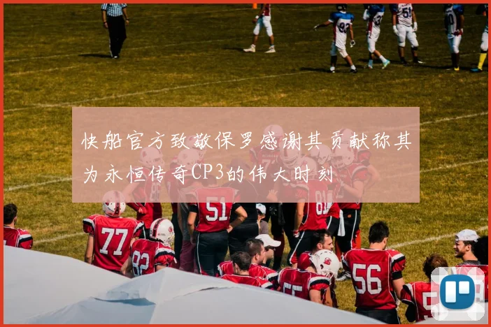 快船官方致敬保罗感谢其贡献称其为永恒传奇CP3的伟大时刻