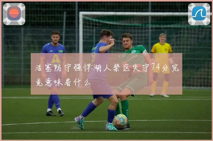 活塞防守强悍湖人禁区失守74分究竟意味着什么